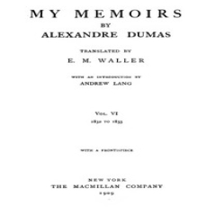 My Memoirs, Vol. VI, 1832 to 1833 by Alexandre Dumas My Memoirs, Vol. VI, 1832 to 1833 by Alexandre Dumas