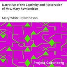 Narrative of the Captivity and Restoration Of Mrs. Mary Rowlandson, by Mrs. Mary Rowlandson Narrative of the Captivity and Restoration Of Mrs. Mary Rowlandson, by Mrs. Mary Rowlandson