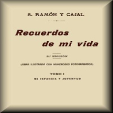 Recuerdos de mi vida (tomo 1 de 2) by Santiago Ramón y Cajal Recuerdos de mi vida (tomo 1 de 2) by Santiago Ramón y Cajal
