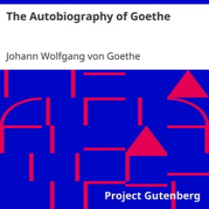 The Autobiography of Goethe by Johann Wolfgang von Goethe The Autobiography of Goethe by Johann Wolfgang von Goethe