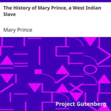 The History of Mary Prince, a West Indian Slave by Mary Prince The History of Mary Prince, a West Indian Slave by Mary Prince