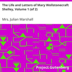 The Life and Letters of Mary Wollstonecraft Shelley, Volume 1 (of 2) by Marshall The Life and Letters of Mary Wollstonecraft Shelley, Volume 1 (of 2) by Marshall